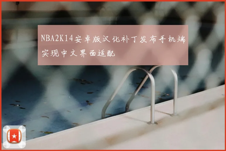 NBA2K14安卓版汉化补丁发布手机端实现中文界面适配