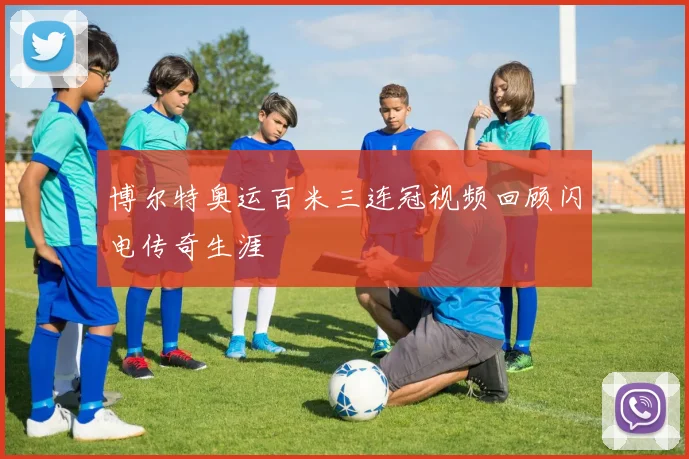 博尔特奥运百米三连冠视频回顾闪电传奇生涯