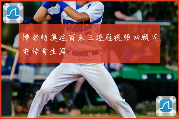 博尔特奥运百米三连冠视频回顾闪电传奇生涯