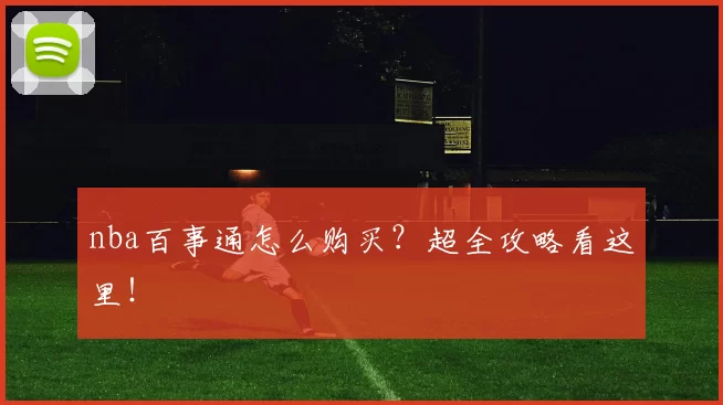 nba百事通怎么购买？超全攻略看这里！