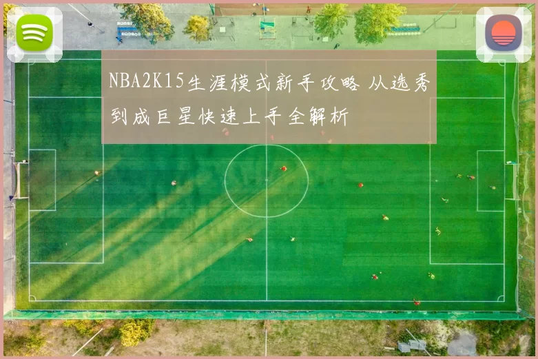 NBA2K15生涯模式新手攻略 从选秀到成巨星快速上手全解析