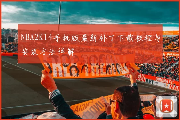 NBA2K14手机版最新补丁下载教程与安装方法详解