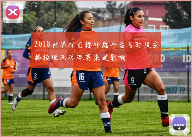 2018世界杯直播转播平台与时段安排梳理及对观赛渠道影响