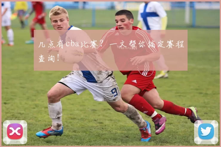 几点有cba比赛？一文帮你搞定赛程查询！